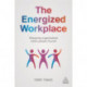 The Energized Workplace: Designing Organizations where People Flourish