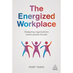 The Energized Workplace: Designing Organizations where People Flourish
