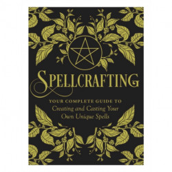 Spellcrafting: Strengthen the Power of Your Craft by Creating and Casting Your Own Unique Spells