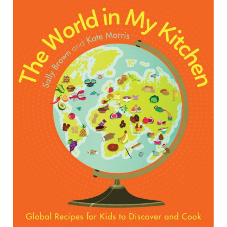 The World In My Kitchen: Global recipes for kids to discover and cook (from the co-devisers of CBeebies' My World Kitchen)