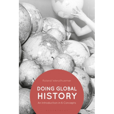 Doing Global History: An Introduction in 6 Concepts