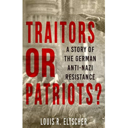Traitors or Patriots?: A Story of the German Anti-Nazi Resistance