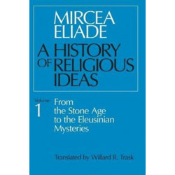 A History of Religious Ideas, Volume 1: From the Stone Age to the Eleusinian Mysteries