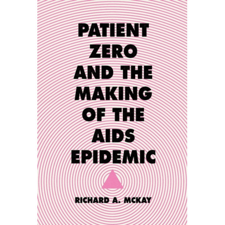 Patient Zero and the Making of the AIDS Epidemic