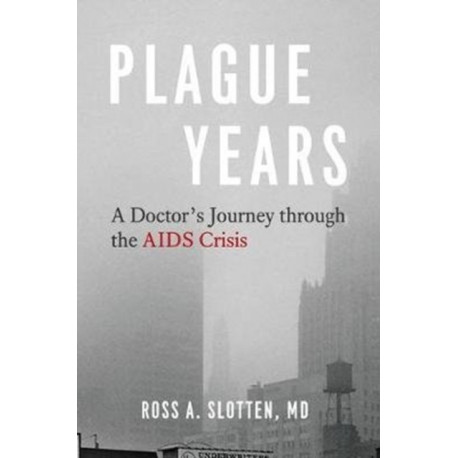 Plague Years: A Doctor's Journey Through the AIDS Crisis