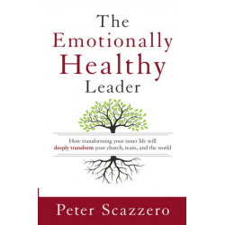 The Emotionally Healthy Leader: How Transforming Your Inner Life Will Deeply Transform Your Church, Team, and the World