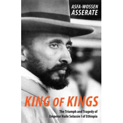 King of Kings: The Triumph and Tragedy of Emperor Haile Selassie I of Ethiopia