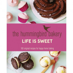The Hummingbird Bakery Life is Sweet: 100 Original Recipes for Happy Home Baking