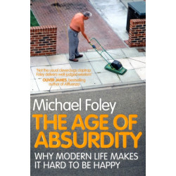 The Age of Absurdity: Why Modern Life makes it Hard to be Happy