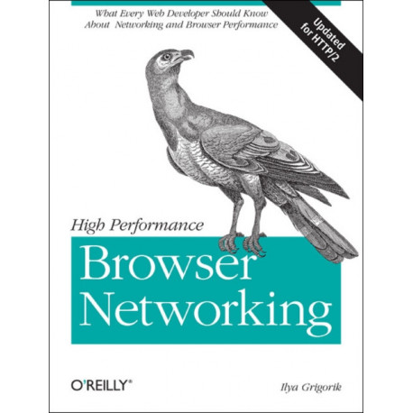 High Performance Browser Networking: What Every Web Developer Should Know About Networking and Browser Performance