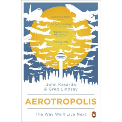 Aerotropolis: The Way We'll Live Next