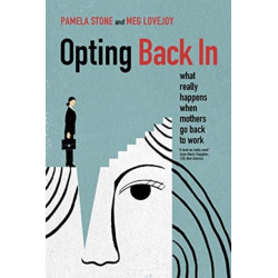 Opting Back In: What Really Happens When Mothers Go Back to Work