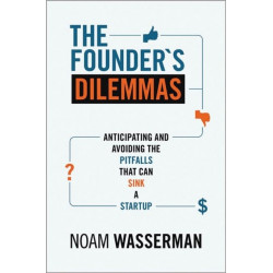 The Founder's Dilemmas: Anticipating and Avoiding the Pitfalls That Can Sink a Startup