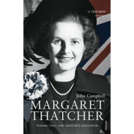 Margaret Thatcher: Volume One: The Grocer’s Daughter