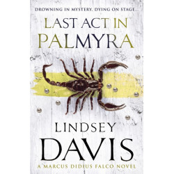 Last Act In Palmyra: (Marco Didius Falco: book VI): a compelling and captivating historical mystery set in Ancient Rome from bestselling author Lindsey Davis
