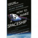 How to Make a Spaceship: A Band of Renegades, an Epic Race and the Birth of Private Space Flight