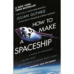 How to Make a Spaceship: A Band of Renegades, an Epic Race and the Birth of Private Space Flight