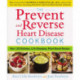 Prevent and Reverse Heart Disease Cookbook: Over 125 Delicious, Life-Changing, Plant-Based Recipes