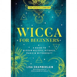 Wicca for Beginners: A Guide to Wiccan Beliefs, Rituals, Magic, and Witchcraft