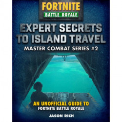 Expert Secrets to Island Travel for Fortniters: An Unofficial Guide to Battle Royale