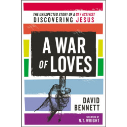 A War of Loves: The Unexpected Story of a Gay Activist Discovering Jesus