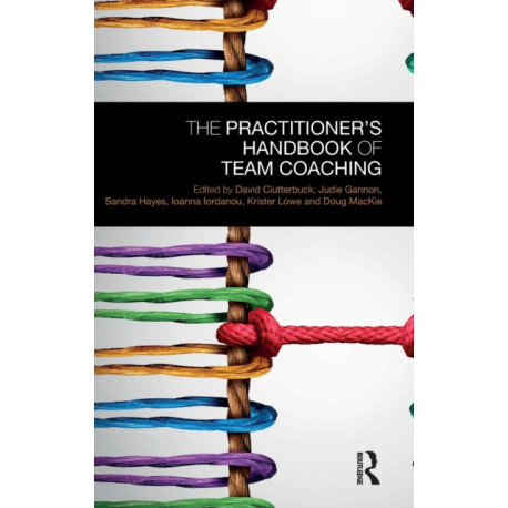 The Practitioner’s Handbook of Team Coaching