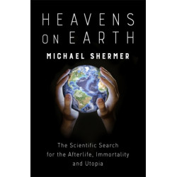 Heavens on Earth: The Scientific Search for the Afterlife, Immortality and Utopia