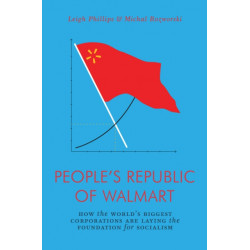 The People's Republic of Walmart: How the World’s Biggest Corporations are Laying the Foundation for Socialism