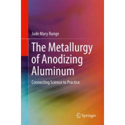 The Metallurgy of Anodizing Aluminum: Connecting Science to Practice