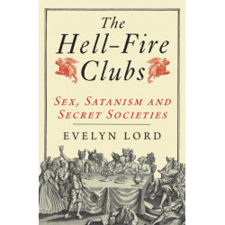 The Hellfire Clubs: Sex, Satanism and Secret Societies