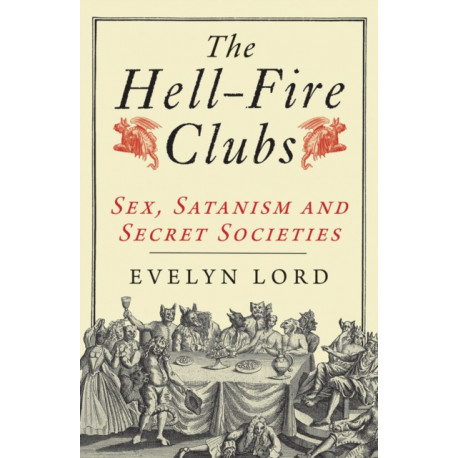The Hellfire Clubs: Sex, Satanism and Secret Societies