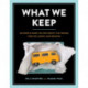 What We Keep: 150 People Share the One Object that Brings Them Joy, Magic, and Meaning