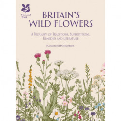 Britain's Wild Flowers: A Treasury of Traditions, Superstitions, Remedies and Literature
