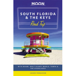 Moon South Florida & the Keys Road Trip (First Edition): With Miami, Walt Disney World, Tampa & the Everglades