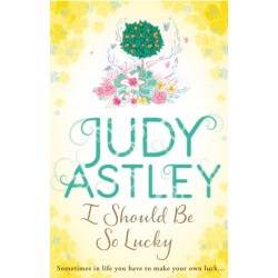 I Should Be So Lucky: an uplifting and hilarious novel from the ever astute Astley