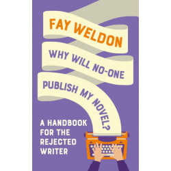 Why Will No-One Publish My Novel?: A Handbook for the Rejected Writer