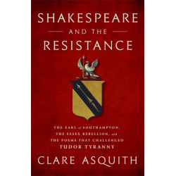 Shakespeare and the Resistance: The Earl of Southampton, the Essex Rebellion, and the Poems that Challenged Tudor Tyranny