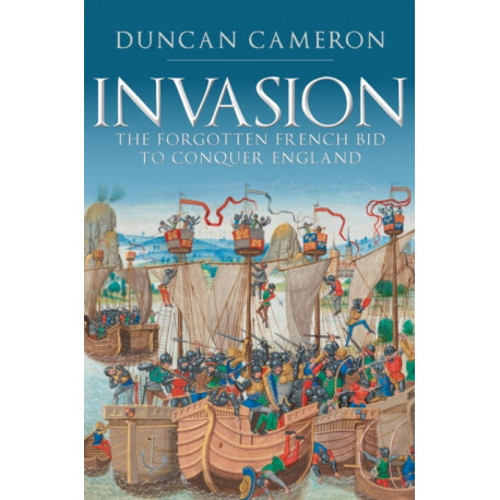 Invasion: The Forgotten French Bid to Conquer England