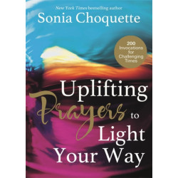 Uplifting Prayers to Light Your Way: 200 Invocations for Challenging Times