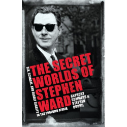 The Secret Worlds of Stephen Ward: Sex, Scandal and Deadly Secrets in the Profumo Affair