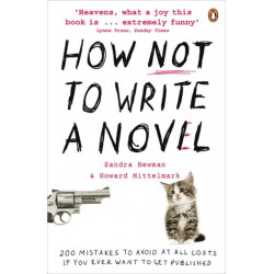 How NOT to Write a Novel: 200 Mistakes to avoid at All Costs if You Ever Want to Get Published