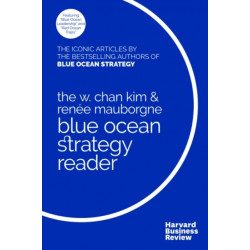 The W. Chan Kim and Renee Mauborgne Blue Ocean Strategy Reader: The iconic articles by bestselling authors W. Chan Kim and Renee Mauborgne