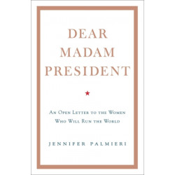 Dear Madam President: An Open Letter to the Women Who Will Run the World