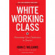 White Working Class, With a New Foreword by Mark Cuban and a New Preface by the Author: Overcoming Class Cluelessness in America
