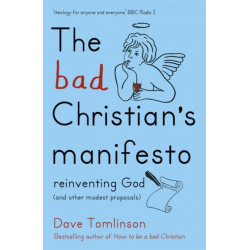 The Bad Christian's Manifesto: Reinventing God (and other modest proposals)