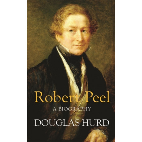 Robert Peel: A Biography