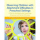 Observing Children with Attachment Difficulties in Preschool Settings: A Tool for Identifying and Supporting Emotional and Social Difficulties