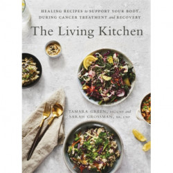The Living Kitchen: Healing Recipes to Support Your Body During Cancer Treatment and Recovery