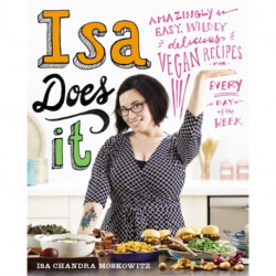 Isa Does It: Amazingly Easy, Wildly Delicious Vegan Recipes for Every Day of the Week