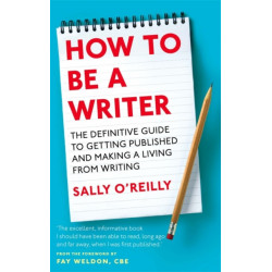 How To Be A Writer: The definitive guide to getting published and making a living from writing
